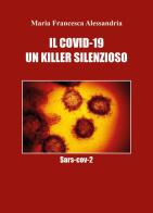 Il Covid-19. Un killer silenzioso di Maria Francesca Alessandria edito da Youcanprint
