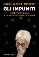 Gli impuniti. I crimini in Siria e la mia lotta per la verità di Carla Del Ponte, Roland Schäfli edito da Sperling & Kupfer