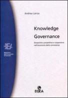 Knowledge governance. Dinamiche competitive e cooperative nell'economia della conoscenza di Andrea Lanza edito da EGEA