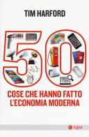 50 cose che hanno fatto l'economia moderna di Tim Harford edito da EGEA