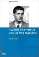 «La mia vita non sia che un atto d'amore». Scritti inediti di Alberto Marvelli edito da EMP