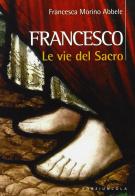 Francesco. Le vie del Sacro di Francesca Morino Abbele edito da Porziuncola