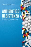 Antibiotico-resistenza. Problema emergente di Maurizio Proietti edito da Youcanprint