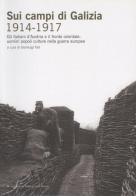 Sui campi di Galizia (1914-1917) edito da Museo Storico Italiano della Guerra
