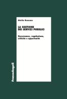 La gestione dei servizi pubblici. Governance, regolazione, criticità e opportunità di Giulia Romano edito da Franco Angeli