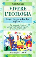 Vivere l'ecologia. A tavola, in casa, dal medico, con gli amici... Un manuale pratico con gli indirizzi, gli esperti, le teorie, le tecniche di Pino De Sario edito da Franco Angeli