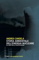 Storia ambientale dell'energia nucleare di Andrea Candela edito da Mimesis