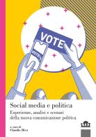 Social media e politica. Esperienze, analisi e scenari della nuova comunicazione politica edito da UTET Università