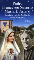 Padre Francesco Saverio Maria D'Aria sj Fondatore delle Ausiliarie della Madonna di Ciro Romano edito da Velar