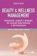 Beauty & wellness management. Evoluzione, modelli e strategie dei mercati della bellezza e del benessere di Luca D'Elia edito da Guerini Next
