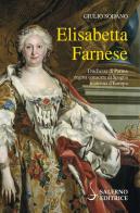 Elisabetta Farnese. Duchessa di Parma, regina consorte di Spagna, matrona d'Europa di Giulio Sodano edito da Salerno Editrice