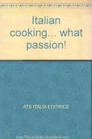Italian cooking... what passion! edito da ATS Italia