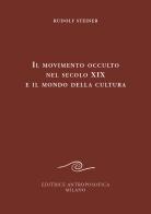 Il movimento occulto nel secolo diciannovesimo e il mondo della cultura di Rudolf Steiner edito da Editrice Antroposofica