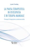La pausa terapeutica in osteopatia e in terapia manuale. Il tempo di integrazione somatosensoriale di Louise Tremblay edito da Futura Publishing Society