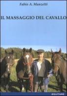 Il massaggio del cavallo di Fabio A. Manzetti edito da Equitare