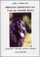 Obiettivo zootecnico sul cane da pastore belga. Groenendael, Tervueren, Malinois, Laekenois di Fabio C. Fioravanzi edito da Crepaldi