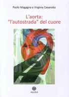 L' aorta. «L'autostrada del cuore» vol.1 di Paolo Magagna, Virginia Casarotto edito da Antilia