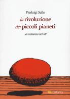 La rivoluzione dei piccoli pianeti. Un romanzo nel '68 di Pierluigi Sullo edito da Lastaria Edizioni