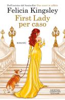 First lady per caso di Felicia Kingsley edito da Newton Compton Editori