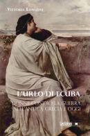 L'urlo di Ecuba. Donne contro la guerra nell'antica Grecia e oggi di Vittoria Longoni edito da Ledizioni