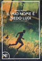 Il mio nome è Nedo Ludi di Pippo Russo edito da Garrincha Edizioni