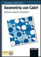 Geometria con Cabri. Per le Scuole superiori. Con CD-ROM di Paolo Boieri, Cristiano Danè edito da Loescher