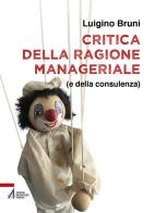 Critica della ragione manageriale (e della consulenza). Ediz. plastificata di Luigino Bruni edito da EMP - Edizioni Messaggero Padova