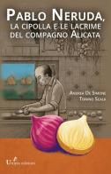 Pablo Neruda, la cipolla e le lacrime del compagno Alicata di Andrea De Simone, Tonino Scala edito da StreetLib
