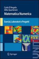 Matematica numerica. Esercizi, laboratori e progetti di Carlo D'Angelo, Alfio Quarteroni edito da Springer Verlag