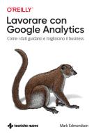 Lavorare con Google Analytics. Come i dati guidano e migliorano il business di Mark Edmondson edito da Tecniche Nuove