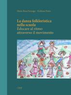 La danza folkloristica nella scuola. Educare al ritmo attraverso il movimento di Maria Rosa Fanzago, Giuliana Pento edito da CLEUP