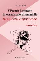 5° Premio Letterario Internazionale al Femminile Maria Cumani Quasimodo. Narrativa edito da Aletti