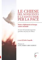 Le Chiese del Novecento e la Santa Sede per la pace. Storia e diplomazia in Europa centro-orientale edito da Gabrielli Editori