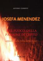 Josefa Menendez. Nel fuoco della passione di Cristo. Appunti sulla follia della croce di Antonio Clementi edito da Phasar Edizioni