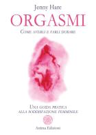 Orgasmi. Come averli e farli durare. Una guida pratica alla soddisfazione femminile di Jenny Hare edito da Anima Edizioni