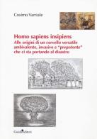 Homo sapiens insipiens. Alle origini di un cervello versatile ambivalente, invasivo e «prepotente» che ci sta portando al disastro di Cosimo Varriale edito da Guida