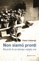 Non siamo pronti. Ricordi di un tempo volato via di Paolo Caldarigi edito da Affinità Elettive Edizioni