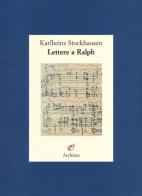 Lettere a Ralph di Karlheinz Stockhausen edito da Archinto