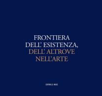 Frontiera dell'esistenza, dell'altrove nell'arte. Catalogo della mostra (Andria, 30 ottobre-31 dicembre 2016) edito da Bandecchi & Vivaldi