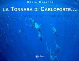 La tonnara di Carloforte... Sopra e sotto la superficie del mare. Ediz. illustrata di Delia Chiappe edito da EBS Print