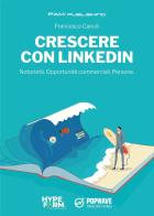 Crescere con Linkedin. Notorietà. Opportunità commerciali. Persone di Francesco Canuti edito da Faenza Scientifics