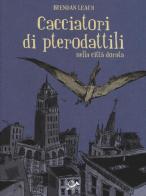 Cacciatori di pterodattili nella città dorata di Brendan Leach edito da 001 Edizioni