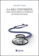 La mia Università. Racconto breve e semplice di pura fantasia di Marcello Camici edito da Tg Book