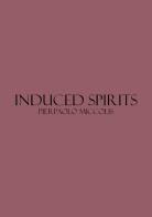Induced spirits. Catalogo della mostra (Bari, 2-3 marzo 2018) di Pierpaolo Miccolis edito da Pietre Vive