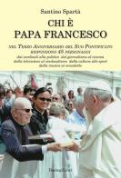 Chi è papa Francesco. Nel terzo anniversario del suo pontificato rispondono 45 personaggi di Santino Spartà edito da BastogiLibri