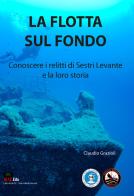 La flotta sul fondo. Conoscere i relitti di Sestri Levante e la loro storia di Claudio Grazioli edito da M.T.E. Edu