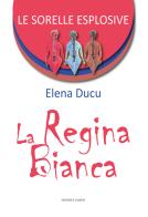Le sorelle esplosive. La regina bianca di Elena Ducu edito da Lampo