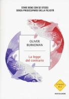 La legge del contario. Stare bene con se stessi senza preoccuparsi della felicità di Oliver Burkeman edito da Mondadori