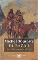 Eleazar ovvero la sorgente e il roveto di Michel Tournier edito da Garzanti Libri