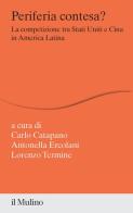 Periferia contesa? La competizione tra Stati Uniti e Cina in America Latina edito da Il Mulino